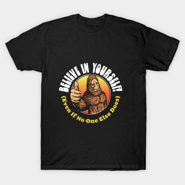 Believe in Yourself! (Even if No One Else Does) Bigfoot T-Shirt by GIANTSTEPDESIGN